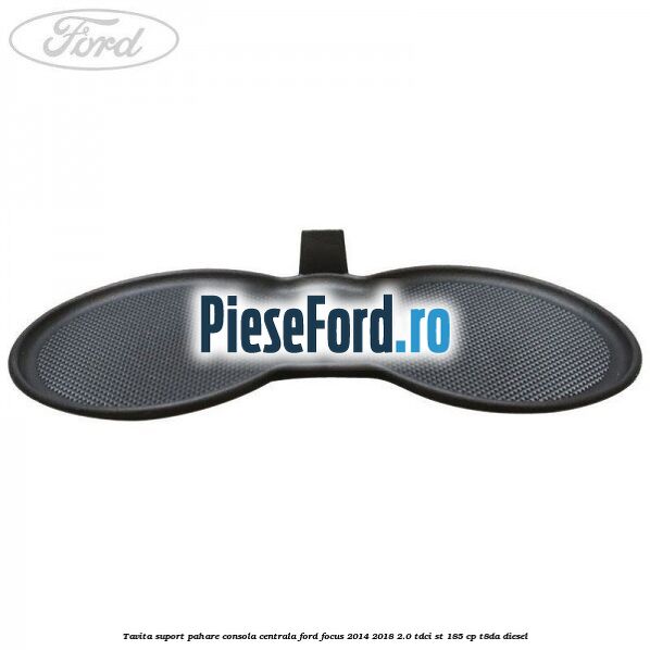 Tavita suport pahare consola centrala Ford Focus 2014-2018 2.0 TDCi ST 185 cp T8DA diesel