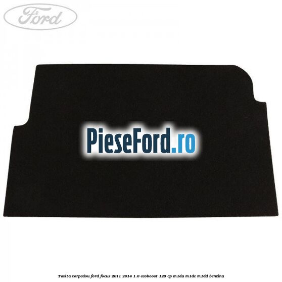 Tavita torpedou Ford Focus 2011-2014 1.0 EcoBoost 125 cp M1DA, M1DC, M1DD benzina