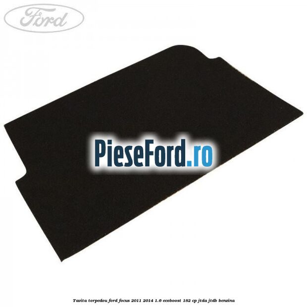 Tavita torpedou Ford Focus 2011-2014 1.6 EcoBoost 182 cp JTDA, JTDB benzina