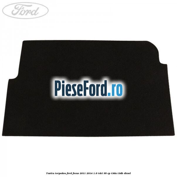 Tavita torpedou Ford Focus 2011-2014 1.6 TDCi 95 cp T3DA, T3DB diesel