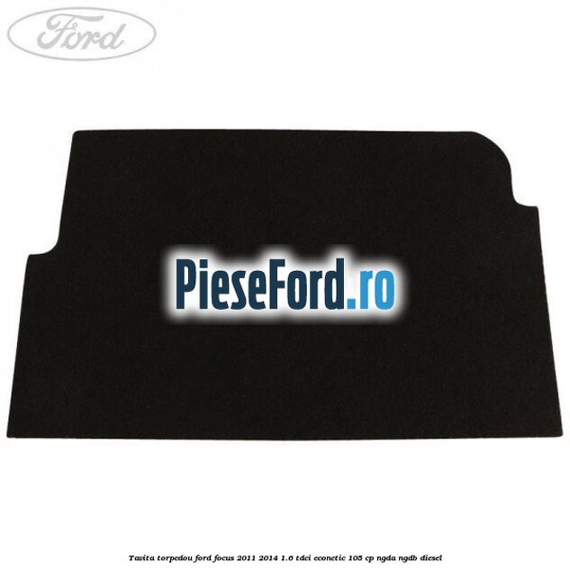 Tavita torpedou Ford Focus 2011-2014 1.6 TDCi ECOnetic 105 cp NGDA, NGDB diesel