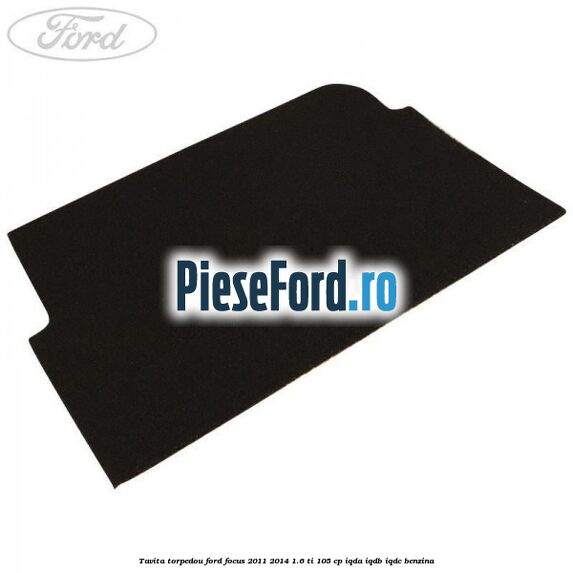 Tavita torpedou Ford Focus 2011-2014 1.6 Ti 105 cp IQDA, IQDB, IQDC benzina