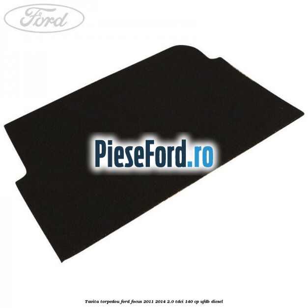 Tavita torpedou Ford Focus 2011-2014 2.0 TDCi 140 cp UFDB diesel