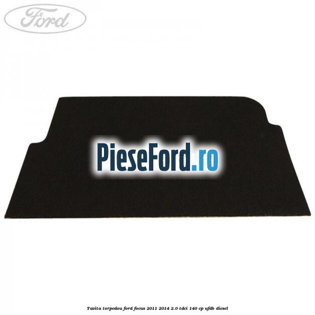 Tavita torpedou Ford Focus 2011-2014 2.0 TDCi 140 cp UFDB diesel