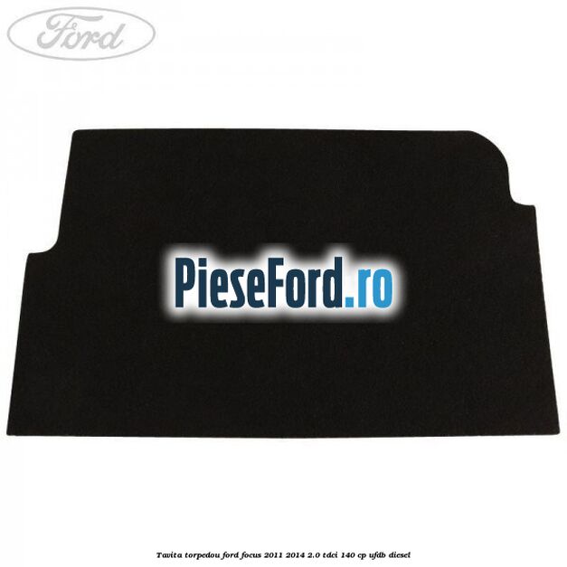 Tavita torpedou Ford Focus 2011-2014 2.0 TDCi 140 cp UFDB diesel