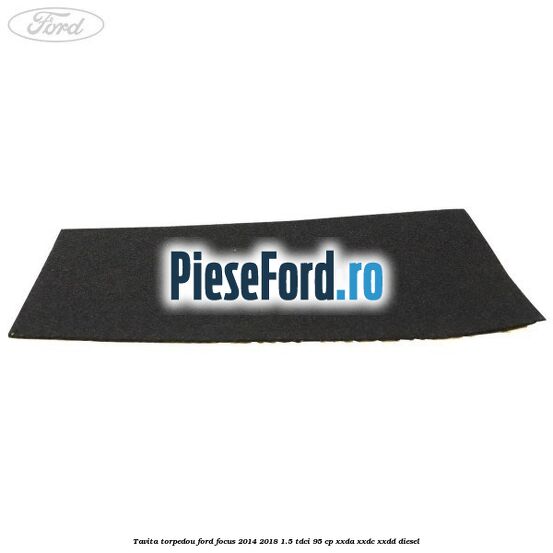 Tavita torpedou Ford Focus 2014-2018 1.5 TDCi 95 cp XXDA, XXDC, XXDD diesel