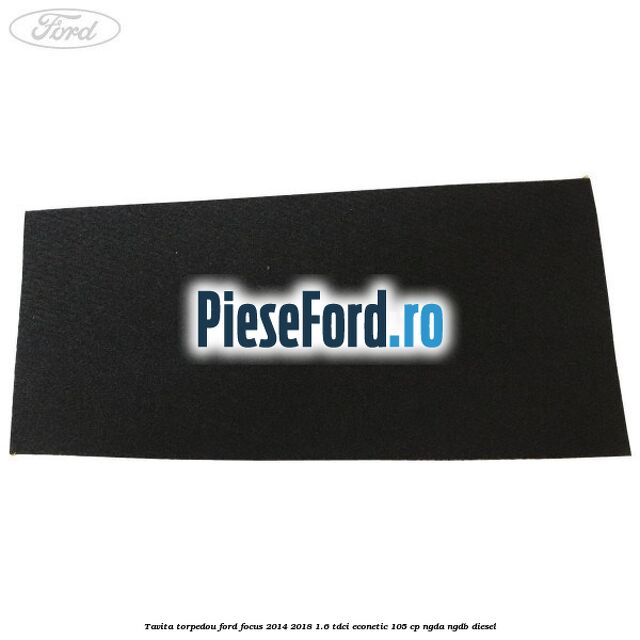 Tavita torpedou Ford Focus 2014-2018 1.6 TDCi ECOnetic 105 cp Tavita torpedou Ford Focus 2014-2018 1.6 TDCi ECOnetic 105 cp NGDA, NGDB diesel