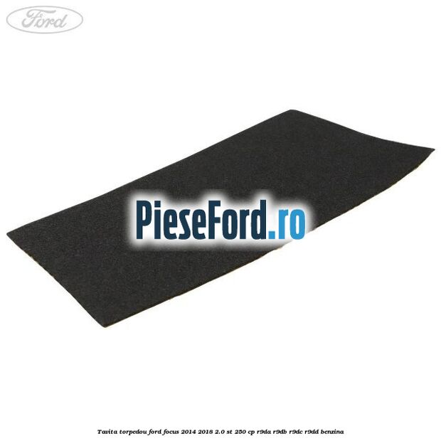 Tavita torpedou Ford Focus 2014-2018 2.0 ST 250 cp R9DA, R9DB, R9DC, R9DD benzina