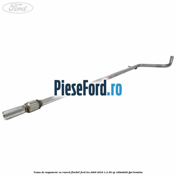 Teava de esapament cu racord flexibil Ford Ka 2009-2016 1.2 69 cp 169A4000, FP4 benzina