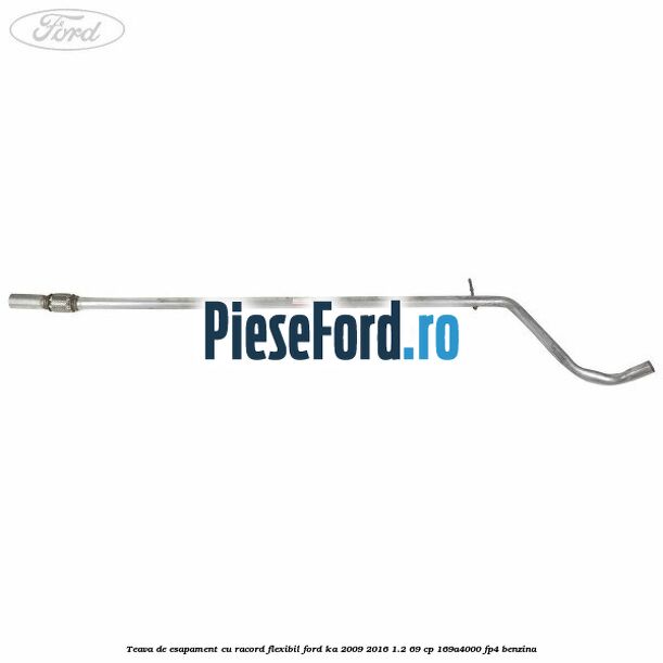 Teava de esapament cu racord flexibil Ford Ka 2009-2016 1.2 69 cp 169A4000, FP4 benzina