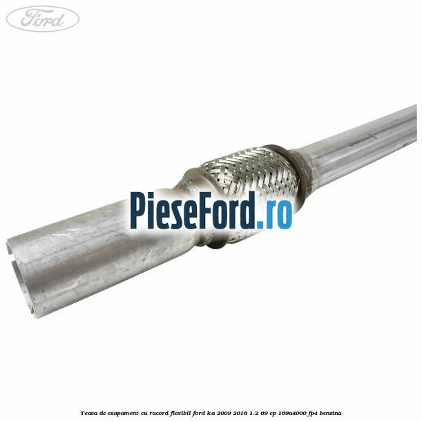Teava de esapament cu racord flexibil Ford Ka 2009-2016 1.2 69 cp 169A4000, FP4 benzina