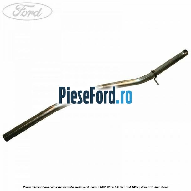 Teava intermediara caroserie varianta medie Ford Transit 2006-2014 2.2 TDCi RWD 100 cp DRRA, DRRB, DRRC diesel