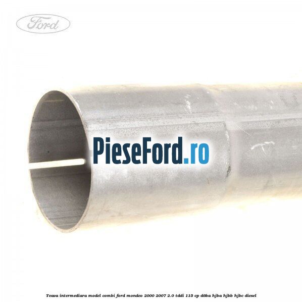 Teava intermediara, model combi Ford Mondeo 2000-2007 2.0 TDDI 115 cp D6BA, HJBA, HJBB, HJBC diesel