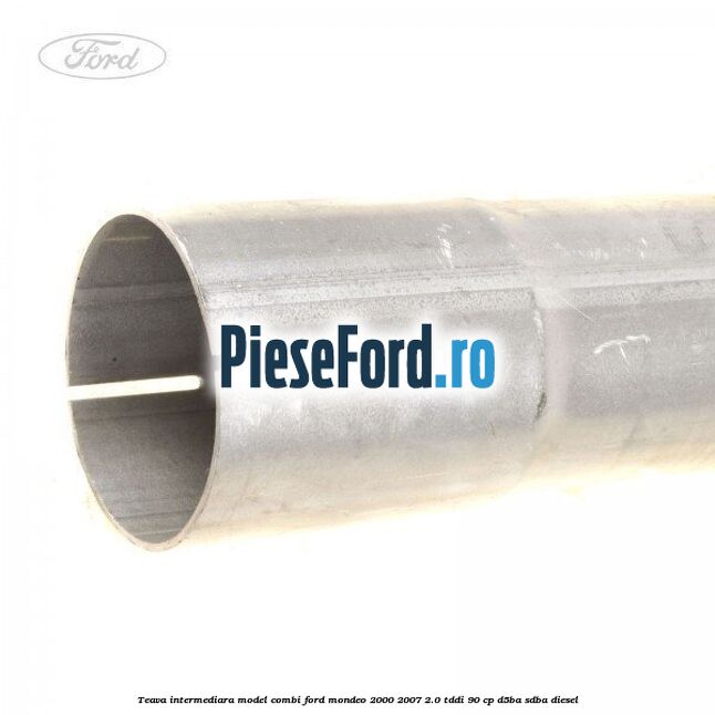 Teava intermediara, model combi Ford Mondeo 2000-2007 2.0 TDDI 90 cp D5BA, SDBA diesel