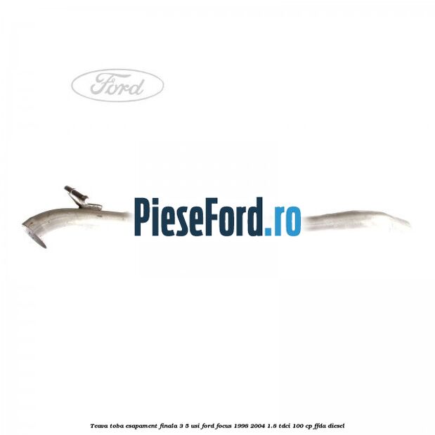 Teava toba esapament finala 3/5 usi Ford Focus 1998-2004 1.8 TDCi 100 cp Teava toba esapament finala 3/5 usi Ford Focus 1998-2004 1.8 TDCi 100 cp FFDA diesel