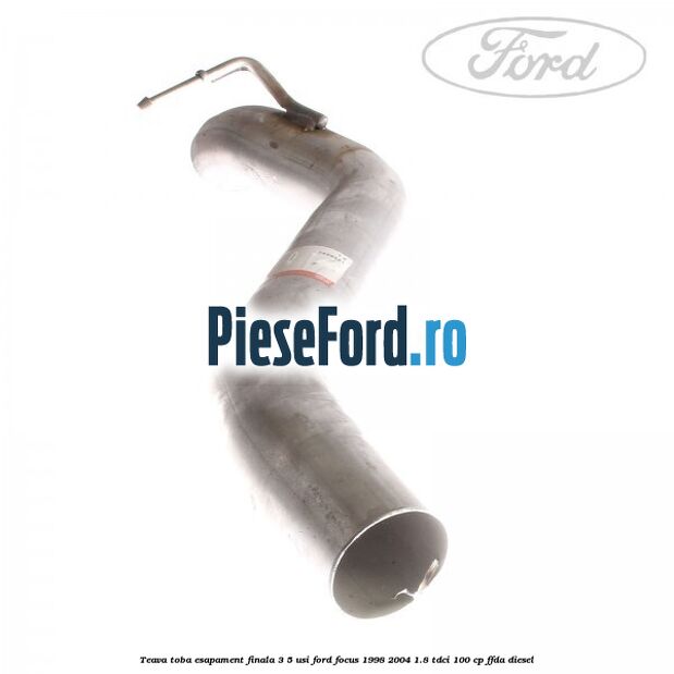 Teava toba esapament finala 3/5 usi Ford Focus 1998-2004 1.8 TDCi 100 cp Teava toba esapament finala 3/5 usi Ford Focus 1998-2004 1.8 TDCi 100 cp FFDA diesel