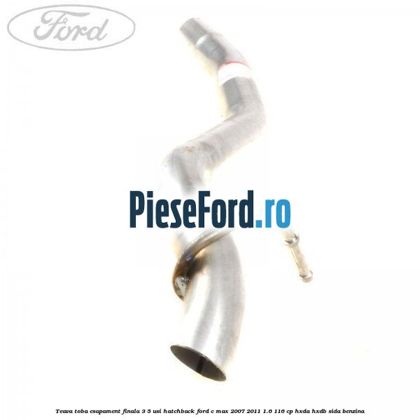 Teava toba esapament finala 3/5 usi hatchback Ford C-Max 2007-2011 1.6 116 cp Teava toba esapament finala 3/5 usi hatchback Ford C-Max 2007-2011 1.6 116 cp HXDA, HXDB, SIDA benzina