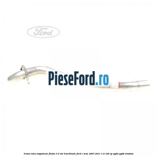 Teava toba esapament finala 3/5 usi hatchback Ford C-Max 2007-2011 1.8 125 cp QQDA, QQDB benzina