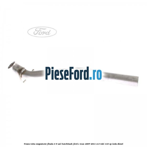Teava toba esapament finala 3/5 usi hatchback Ford C-Max 2007-2011 2.0 TDCi 110 cp IXDA diesel