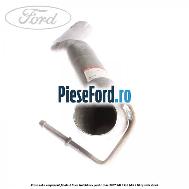 Teava toba esapament finala 3/5 usi hatchback Ford C-Max 2007-2011 2.0 TDCi 110 cp IXDA diesel