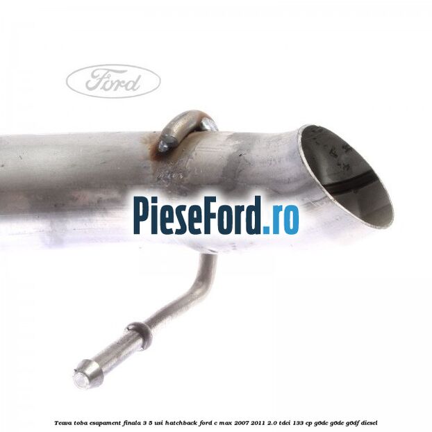 Teava toba esapament finala 3/5 usi hatchback Ford C-Max 2007-2011 2.0 TDCi 133 cp G6DC, G6DE, G6DF diesel
