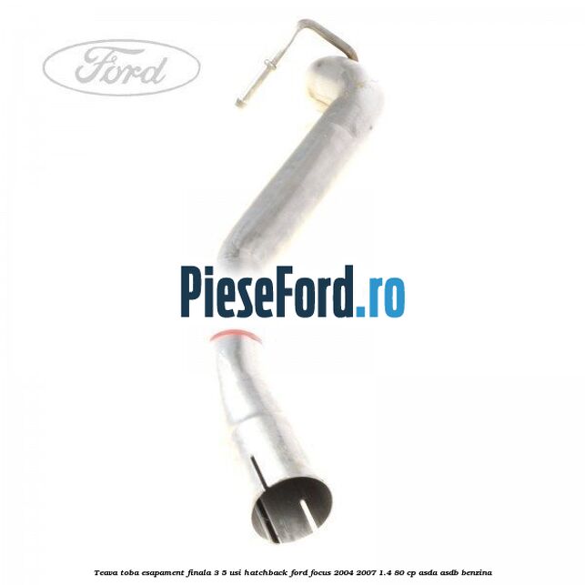 Teava toba esapament finala 3/5 usi hatchback Ford Focus 2004-2007 1.4 80 cp ASDA, ASDB benzina