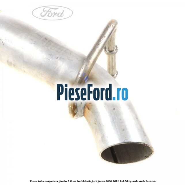 Teava toba esapament finala 3/5 usi hatchback Ford Focus 2008-2011 1.4 80 cp Teava toba esapament finala 3/5 usi hatchback Ford Focus 2008-2011 1.4 80 cp ASDA, ASDB benzina