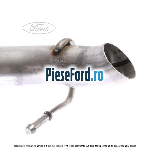 Teava toba esapament finala 3/5 usi hatchback Ford Focus 2008-2011 1.6 TDCi 109 cp Teava toba esapament finala 3/5 usi hatchback Ford Focus 2008-2011 1.6 TDCi 109 cp G8DA, G8DB, G8DD, G8DE, G8DF diesel