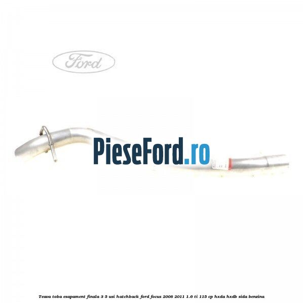 Teava toba esapament finala 3/5 usi hatchback Ford Focus 2008-2011 1.6 Ti 115 cp HXDA, HXDB, SIDA benzina