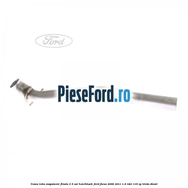 Teava toba esapament finala 3/5 usi hatchback Ford Focus 2008-2011 1.8 TDCi 115 cp Teava toba esapament finala 3/5 usi hatchback Ford Focus 2008-2011 1.8 TDCi 115 cp KKDA diesel