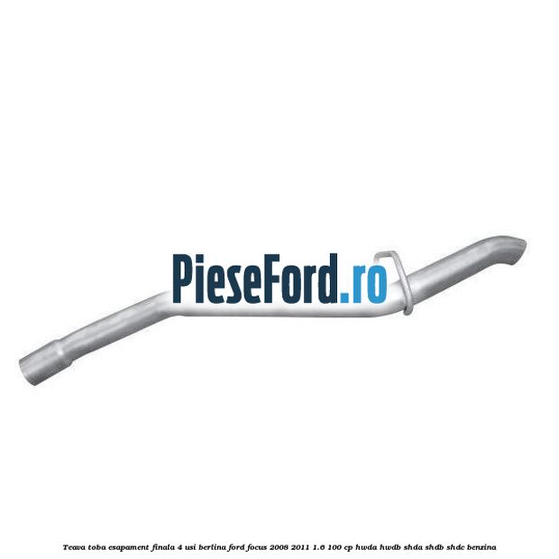 Teava toba esapament finala 4 usi berlina Ford Focus 2008-2011 1.6 100 cp HWDA, HWDB, SHDA, SHDB, SHDC benzina