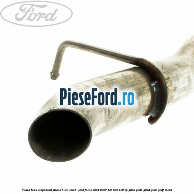 Teava toba esapament finala 5 usi combi Ford Focus 2004-2007 1.6 TDCi 109 cp G8DA, G8DB, G8DD, G8DE, G8DF diesel