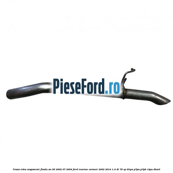Teava toba esapament finala an 05/2002-07/2004 Ford Tourneo Connect 2002-2014 1.8 Di 75 cp Teava toba esapament finala an 05/2002-07/2004 Ford Tourneo Connect 2002-2014 1.8 Di 75 cp BHPA, P7PA, P7PB, R2PA diesel
