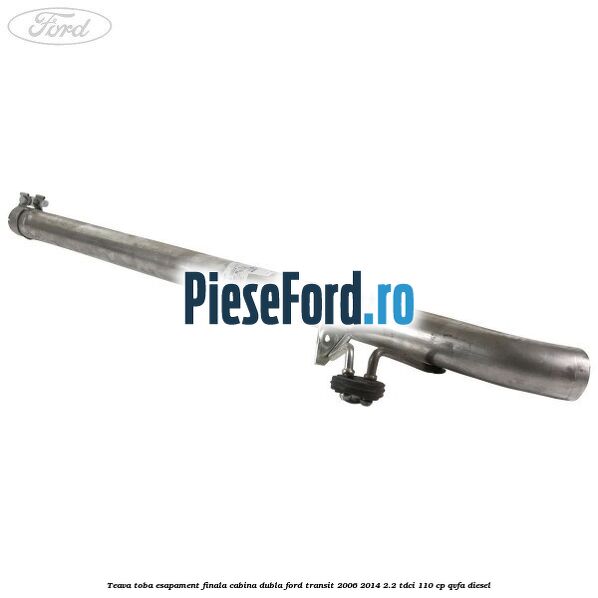 Teava toba esapament finala cabina dubla Ford Transit 2006-2014 2.2 TDCi 110 cp Teava toba esapament finala cabina dubla Ford Transit 2006-2014 2.2 TDCi 110 cp QVFA diesel