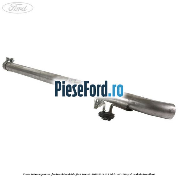 Teava toba esapament finala cabina dubla Ford Transit 2006-2014 2.2 TDCi RWD 100 cp DRRA, DRRB, DRRC diesel