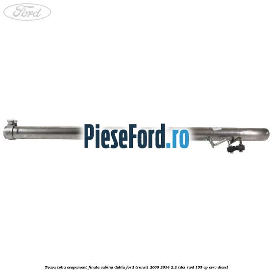 Teava toba esapament finala cabina dubla Ford Transit 2006-2014 2.2 TDCi RWD 155 cp Teava toba esapament finala cabina dubla Ford Transit 2006-2014 2.2 TDCi RWD 155 cp CVRC diesel