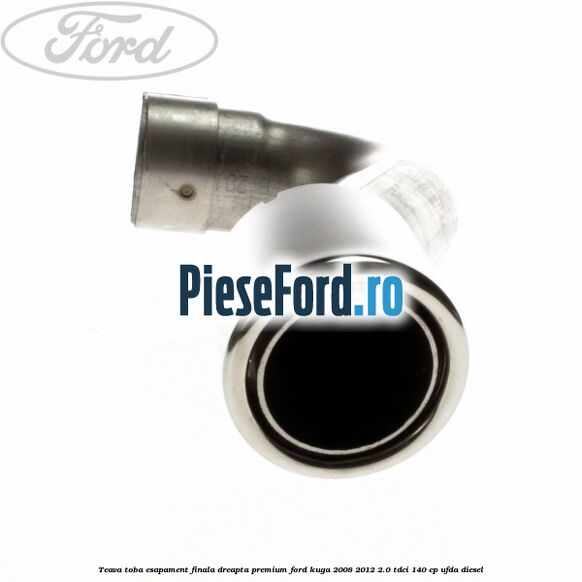 Teava toba esapament finala dreapta premium Ford Kuga 2008-2012 2.0 TDCI 140 cp UFDA diesel