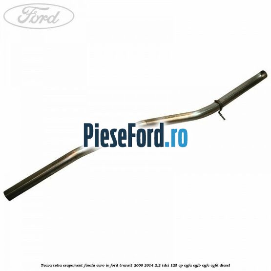 Teava toba esapament finala euro IV Ford Transit 2006-2014 2.2 TDCi 125 cp CYFA, CYFB, CYFC, CYFD diesel