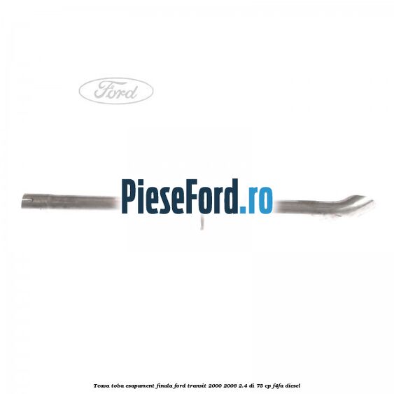 Teava toba esapament finala Ford Transit 2000-2006 2.4 DI 75 cp Teava toba esapament finala Ford Transit 2000-2006 2.4 DI 75 cp F4FA diesel