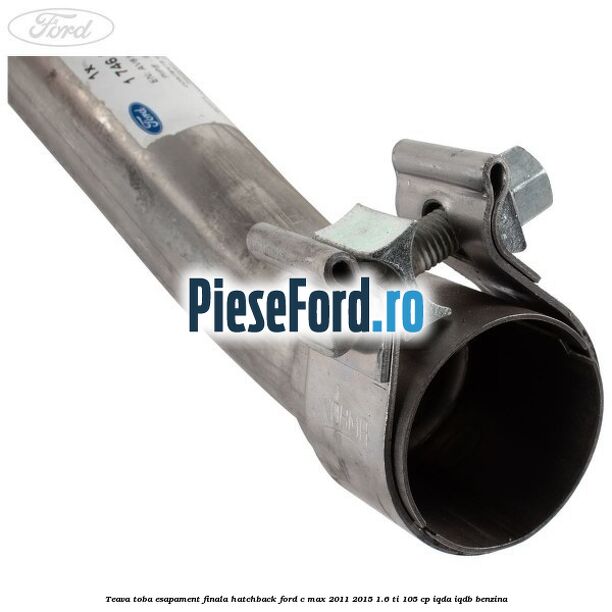 Teava toba esapament finala hatchback Ford C-Max 2011-2015 1.6 Ti 105 cp Teava toba esapament finala hatchback Ford C-Max 2011-2015 1.6 Ti 105 cp IQDA, IQDB benzina