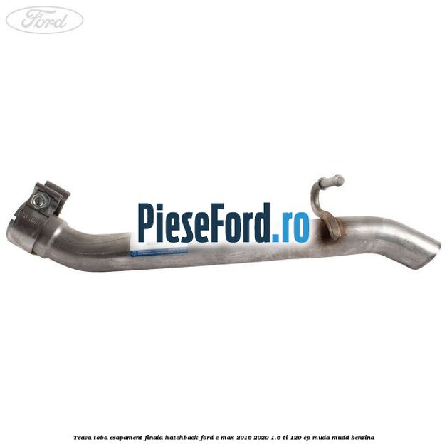 Teava toba esapament finala hatchback Ford C-Max 2016-2020 1.6 Ti 120 cp Teava toba esapament finala hatchback Ford C-Max 2016-2020 1.6 Ti 120 cp MUDA, MUDD benzina