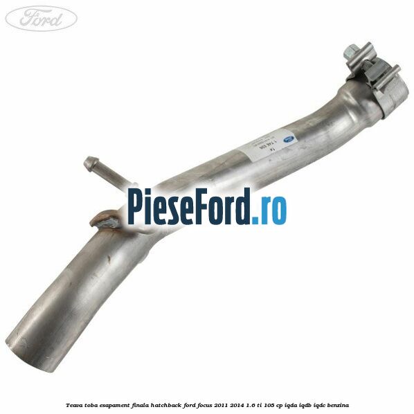 Teava toba esapament finala hatchback Ford Focus 2011-2014 1.6 Ti 105 cp Teava toba esapament finala hatchback Ford Focus 2011-2014 1.6 Ti 105 cp IQDA, IQDB, IQDC benzina
