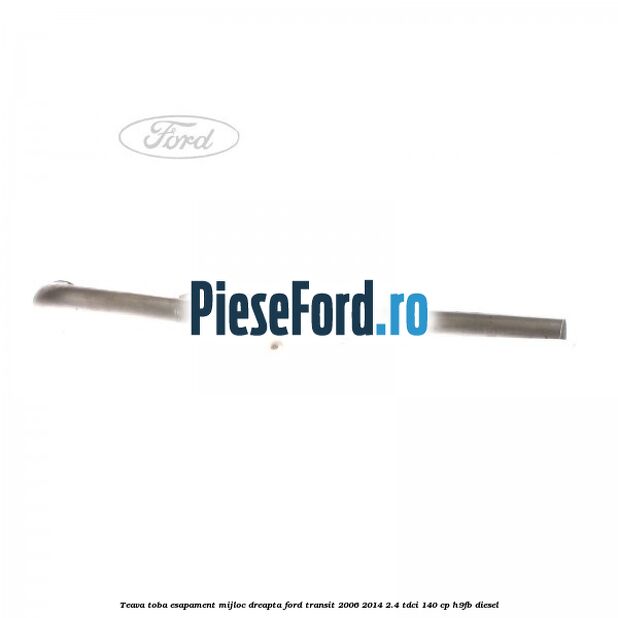 Teava toba esapament mijloc dreapta Ford Transit 2006-2014 2.4 TDCi 140 cp H9FB diesel
