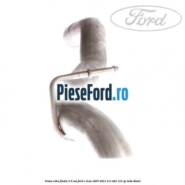 Teava toba finala 3/5 usi Ford C-Max 2007-2011 2.0 TDCi 110 cp IXDA diesel