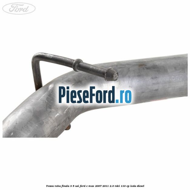 Teava toba finala 3/5 usi Ford C-Max 2007-2011 2.0 TDCi 110 cp IXDA diesel