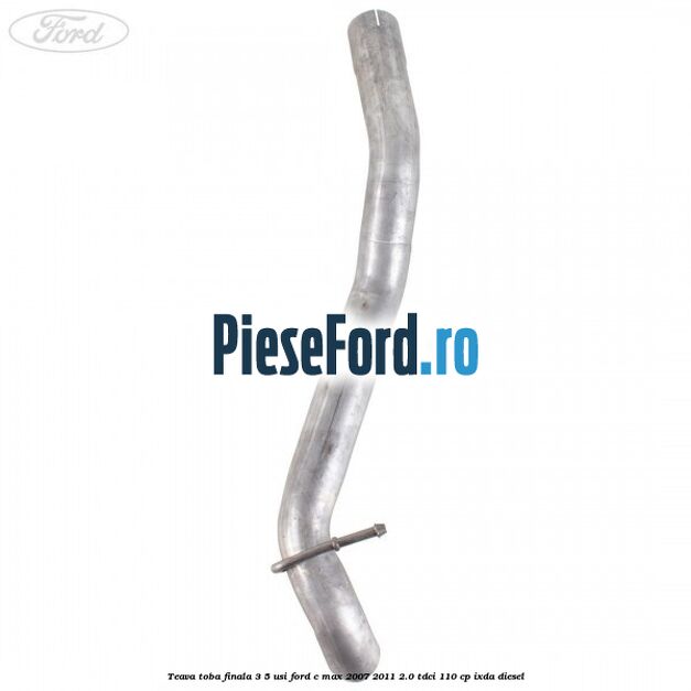Teava toba finala 3/5 usi Ford C-Max 2007-2011 2.0 TDCi 110 cp IXDA diesel