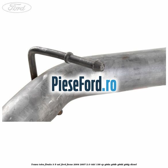Teava toba finala 3/5 usi Ford Focus 2004-2007 2.0 TDCi 136 cp Teava toba finala 3/5 usi Ford Focus 2004-2007 2.0 TDCi 136 cp G6DA, G6DB, G6DD, G6DG diesel