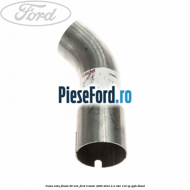 Teava toba finala 60 MM Ford Transit 2006-2014 2.2 TDCi 110 cp QVFA diesel