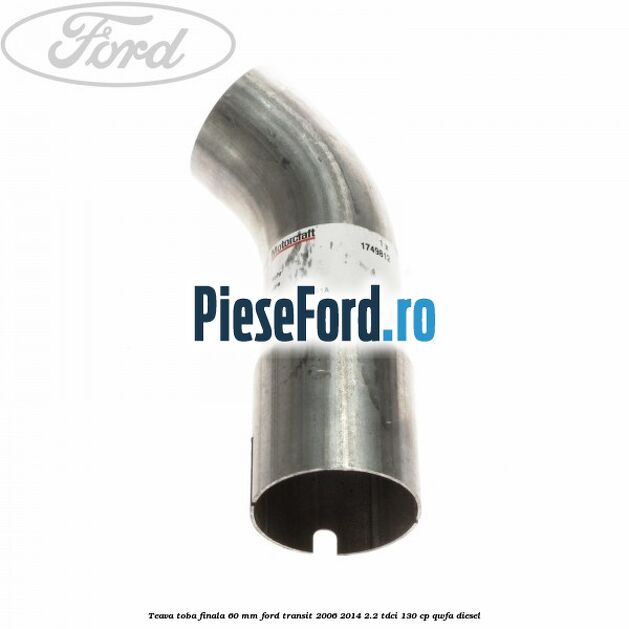 Teava toba finala 60 MM Ford Transit 2006-2014 2.2 TDCi 130 cp QWFA diesel