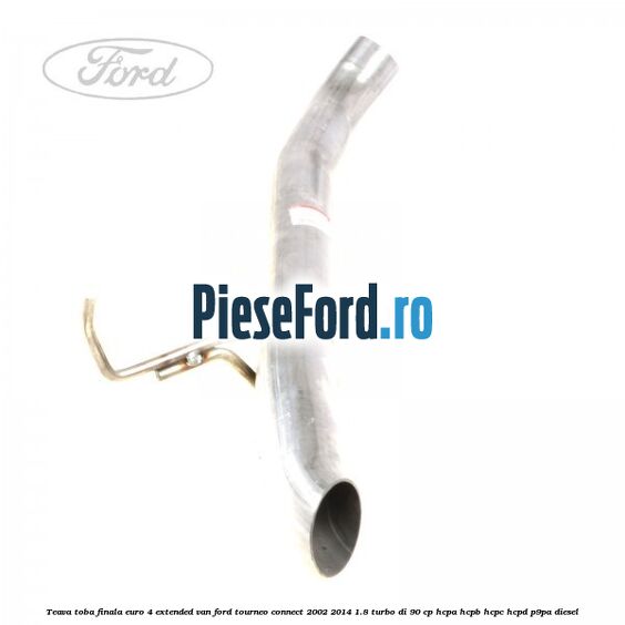 Teava toba finala euro 4 extended VAN Ford Tourneo Connect 2002-2014 1.8 Turbo Di 90 cp HCPA, HCPB, HCPC, HCPD, P9PA diesel
